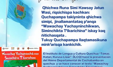 ILC - Quechua / El Instituto de Lengua y Cultura Quechua “Tómas Katari, Kurusa Llawi”  (ILCQ) hace la presentación del Himno Departamental de Cochabamba en lengua quechua  y el texto “Wawachay Yachayninchikwan Siminchikta T’ikarichina” .