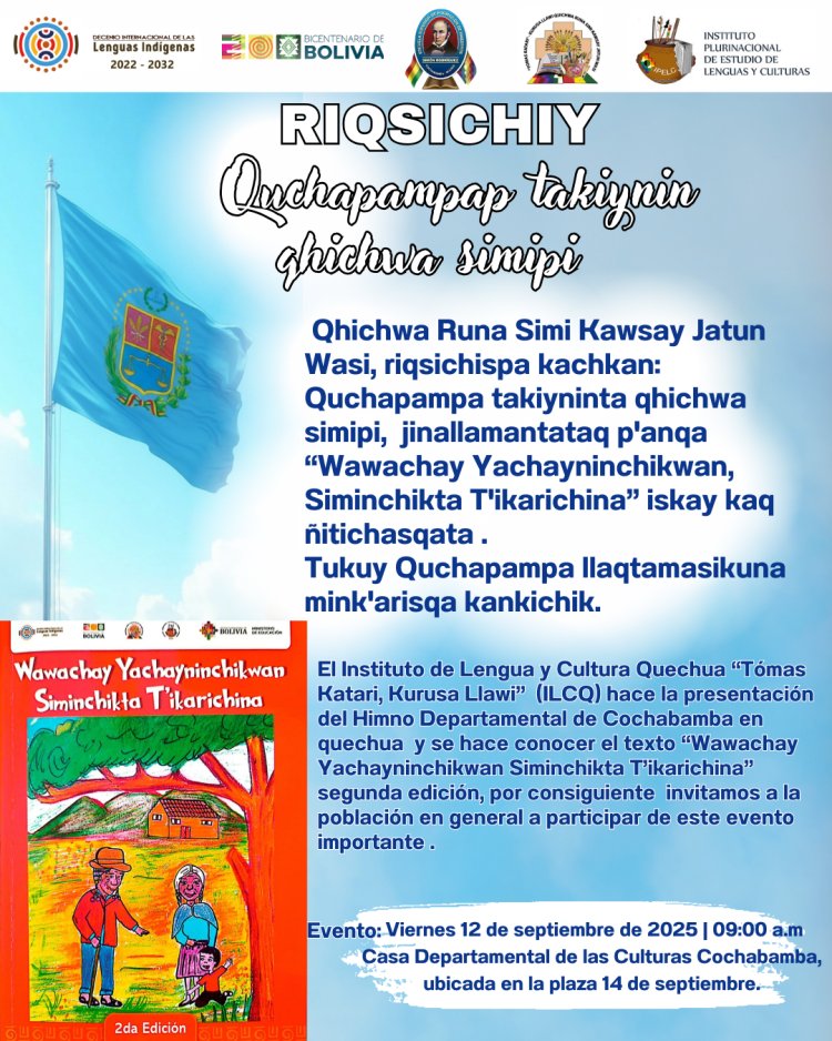 ILC - Quechua / El Instituto de Lengua y Cultura Quechua “Tómas Katari, Kurusa Llawi” (ILCQ) hace la presentación del Himno Departamental de Cochabamba en lengua quechua y el texto “Wawachay Yachayninchikwan Siminchikta T’ikarichina” .